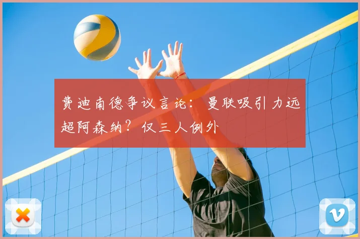 费迪南德争议言论：曼联吸引力远超阿森纳？仅三人例外