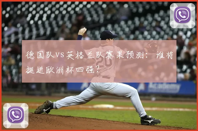 德国队vs英格兰队赛果预测：谁将挺进欧洲杯四强？